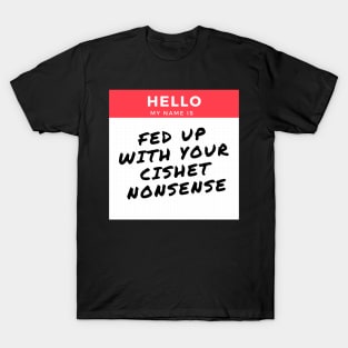 FED UP WITH YOUR CISHET NONSENSE T-Shirt